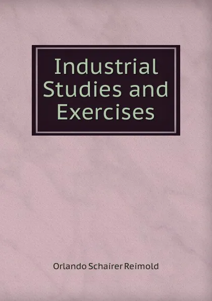 Обложка книги Industrial Studies and Exercises, Orlando Schairer Reimold