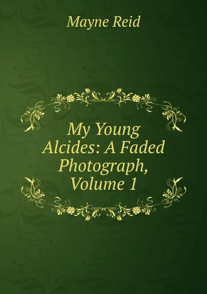 Обложка книги My Young Alcides: A Faded Photograph, Volume 1, Reid Mayne