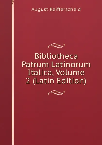 Обложка книги Bibliotheca Patrum Latinorum Italica, Volume 2 (Latin Edition), August Reifferscheid