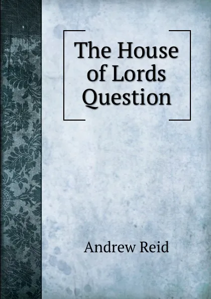 Обложка книги The House of Lords Question, Andrew Reid