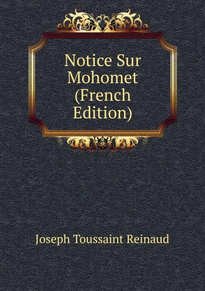 Обложка книги Notice Sur Mohomet (French Edition), Joseph Toussaint Reinaud