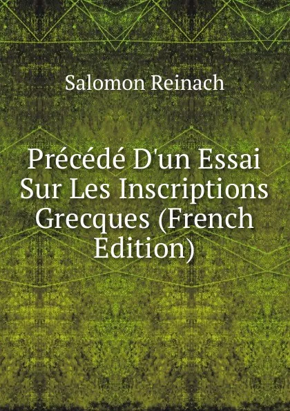 Обложка книги Precede D.un Essai Sur Les Inscriptions Grecques (French Edition), Salomon Reinach