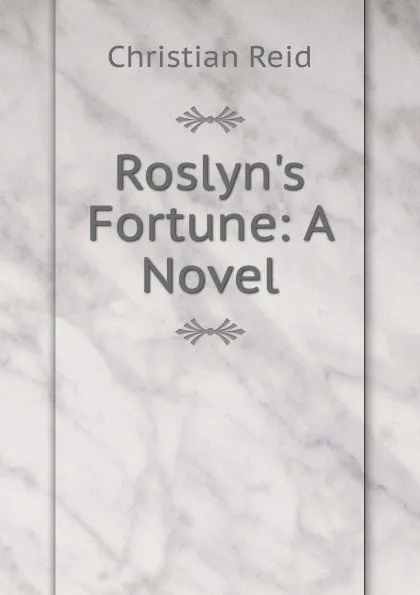 Обложка книги Roslyn.s Fortune: A Novel, Christian Reid