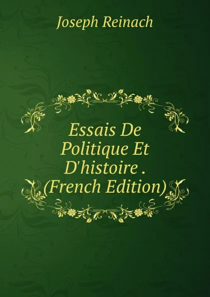 Обложка книги Essais De Politique Et D.histoire . (French Edition), Joseph Reinach