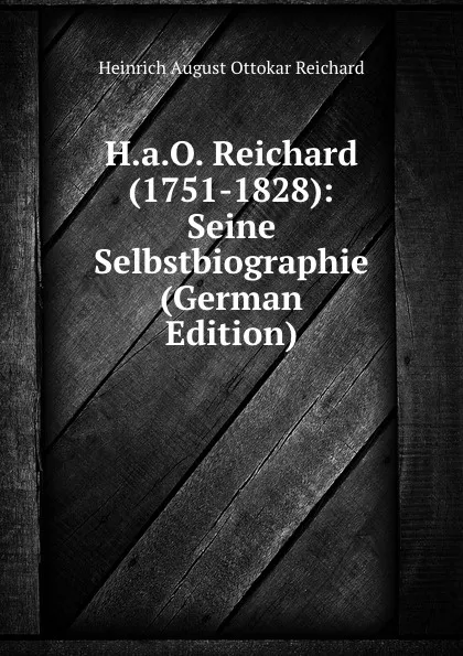 Обложка книги H.a.O. Reichard (1751-1828): Seine Selbstbiographie (German Edition), Heinrich August Ottokar Reichard