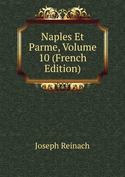 Обложка книги Naples Et Parme, Volume 10 (French Edition), Joseph Reinach