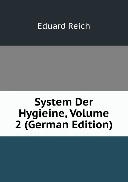 Обложка книги System Der Hygieine, Volume 2 (German Edition), Eduard Reich