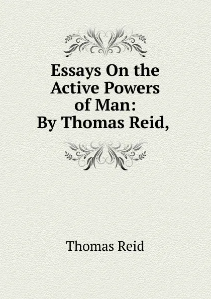 Обложка книги Essays On the Active Powers of Man: By Thomas Reid, ., Thomas Reid