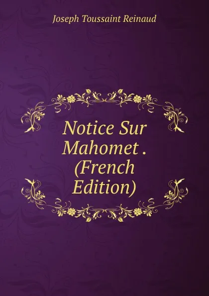 Обложка книги Notice Sur Mahomet . (French Edition), Joseph Toussaint Reinaud