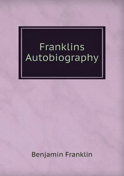 Обложка книги Franklins Autobiography, B. Franklin