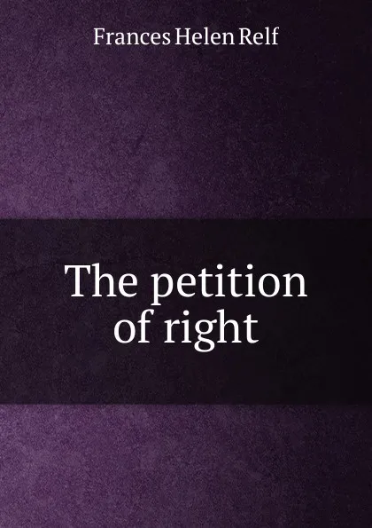 Обложка книги The petition of right, Frances Helen Relf