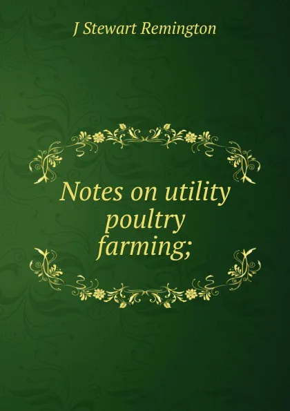 Обложка книги Notes on utility poultry farming;, J Stewart Remington