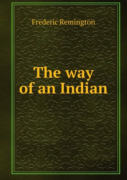 Обложка книги The way of an Indian, Frederic Remington