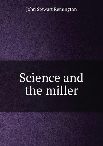 Обложка книги Science and the miller, John Stewart Remington