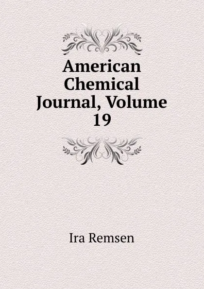 Обложка книги American Chemical Journal, Volume 19, Ira Remsen