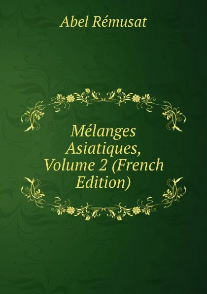 Обложка книги Melanges Asiatiques, Volume 2 (French Edition), Abel Rémusat