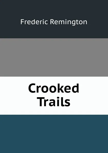 Обложка книги Crooked Trails, Frederic Remington