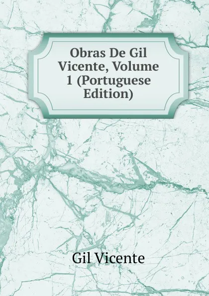 Обложка книги Obras De Gil Vicente, Volume 1 (Portuguese Edition), Gil Vicente