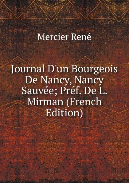 Обложка книги Journal D.un Bourgeois De Nancy, Nancy Sauvee; Pref. De L. Mirman (French Edition), Mercier René