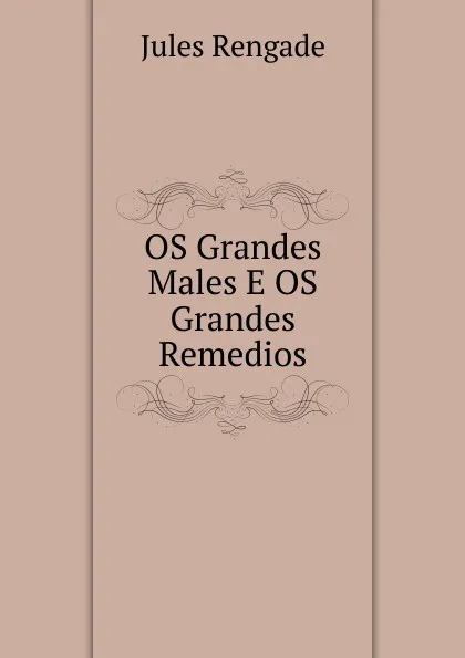 Обложка книги OS Grandes Males E OS Grandes Remedios, Jules Rengade