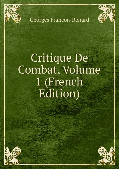 Обложка книги Critique De Combat, Volume 1 (French Edition), Georges Franc̦ois Renard