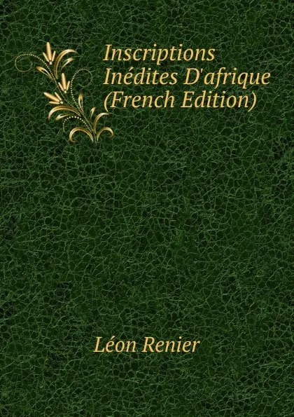 Обложка книги Inscriptions Inedites D.afrique (French Edition), Léon Renier