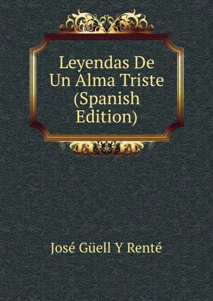 Обложка книги Leyendas De Un Alma Triste (Spanish Edition), José Güell y Renté