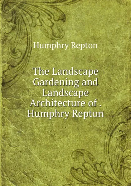 Обложка книги The Landscape Gardening and Landscape Architecture of . Humphry Repton, Humphry Repton