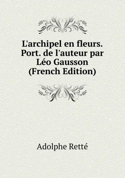 Обложка книги L.archipel en fleurs. Port. de l.auteur par Leo Gausson (French Edition), Adolphe Retté