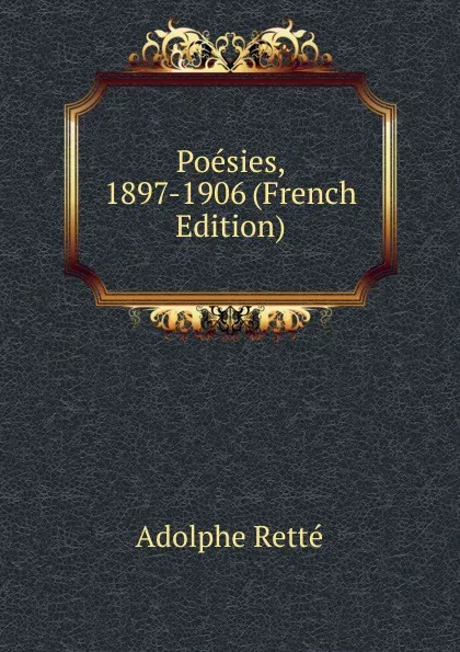 Обложка книги Poesies, 1897-1906 (French Edition), Adolphe Retté