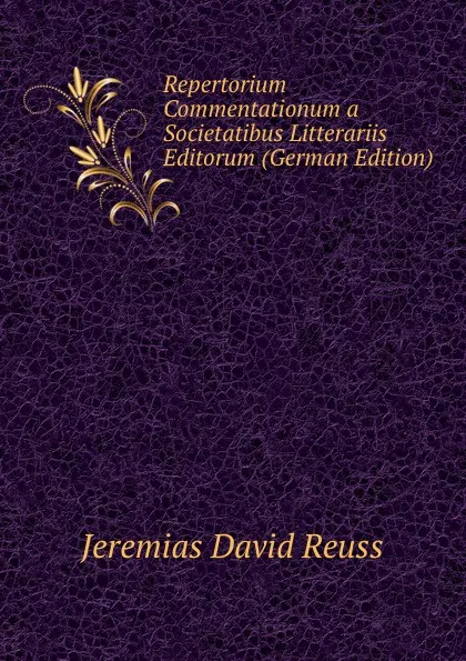 Обложка книги Repertorium Commentationum a Societatibus Litterariis Editorum (German Edition), Jeremias David Reuss