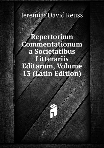 Обложка книги Repertorium Commentationum a Societatibus Litterariis Editarum, Volume 13 (Latin Edition), Jeremias David Reuss