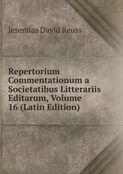 Обложка книги Repertorium Commentationum a Societatibus Litterariis Editarum, Volume 16 (Latin Edition), Jeremias David Reuss