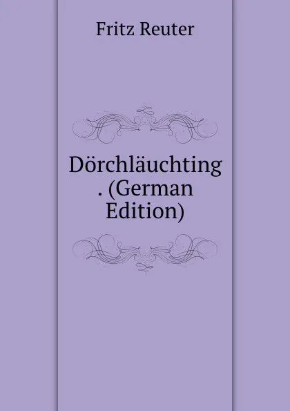 Обложка книги Dorchlauchting . (German Edition), Fritz Reuter