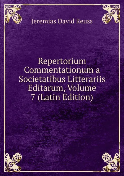 Обложка книги Repertorium Commentationum a Societatibus Litterariis Editarum, Volume 7 (Latin Edition), Jeremias David Reuss