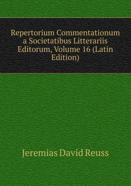 Обложка книги Repertorium Commentationum a Societatibus Litterariis Editorum, Volume 16 (Latin Edition), Jeremias David Reuss