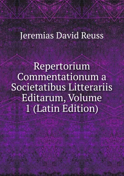 Обложка книги Repertorium Commentationum a Societatibus Litterariis Editarum, Volume 1 (Latin Edition), Jeremias David Reuss
