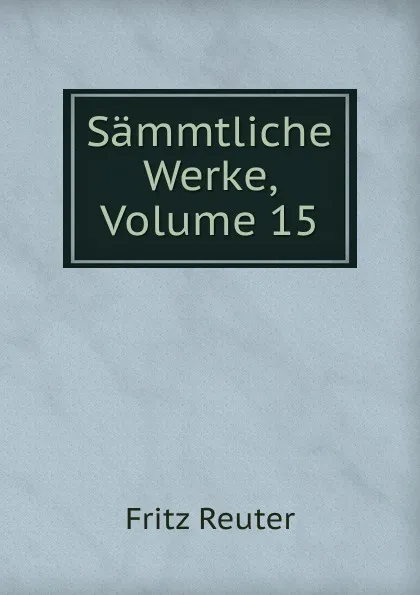 Обложка книги Sammtliche Werke, Volume 15, Fritz Reuter