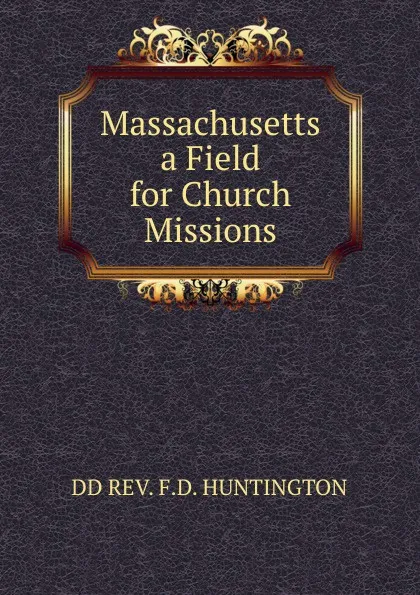 Обложка книги Massachusetts a Field for Church Missions, DD REV. F.D. HUNTINGTON