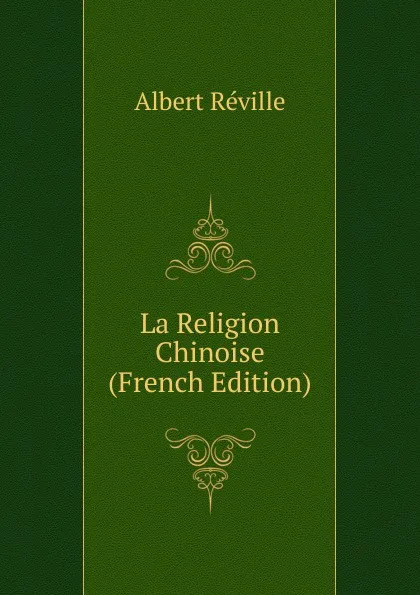 Обложка книги La Religion Chinoise (French Edition), Albert Réville