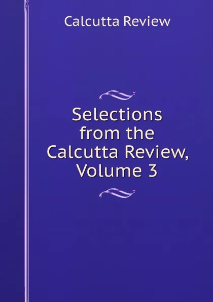 Обложка книги Selections from the Calcutta Review, Volume 3, Calcutta Review