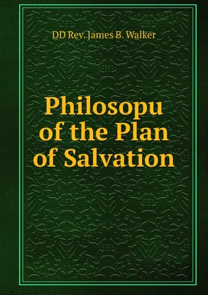 Обложка книги Philosopu of the Plan of Salvation, DD Rev. James B. Walker