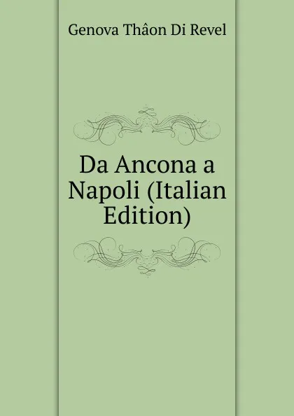 Обложка книги Da Ancona a Napoli (Italian Edition), Genova Thaon di Revel