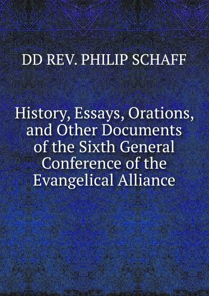 Обложка книги History, Essays, Orations, and Other Documents of the Sixth General Conference of the Evangelical Alliance, Philip Schaff