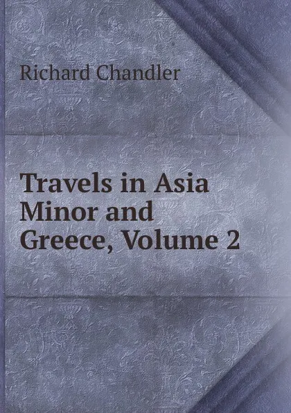 Обложка книги Travels in Asia Minor and Greece, Volume 2, Richard Chandler