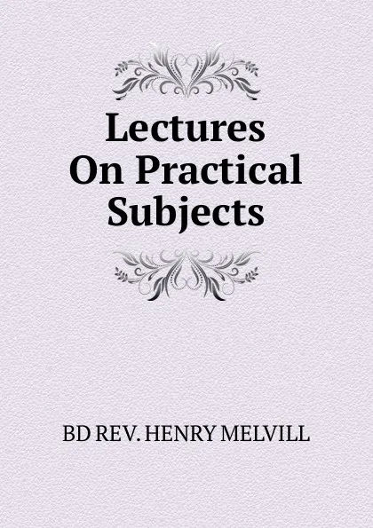 Обложка книги Lectures On Practical Subjects, Henry Melvill