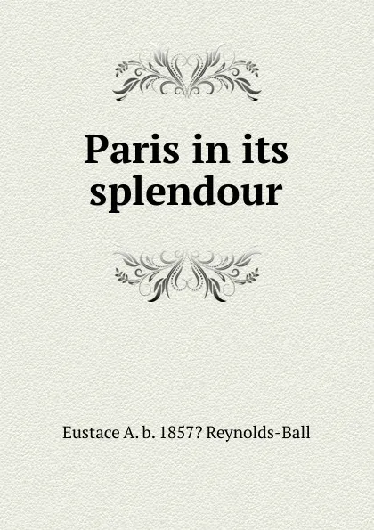 Обложка книги Paris in its splendour, Eustace A. b. 1857? Reynolds-Ball