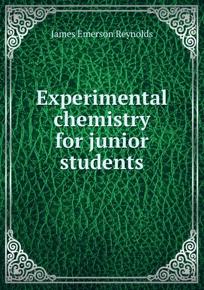 Обложка книги Experimental chemistry for junior students, James Emerson Reynolds