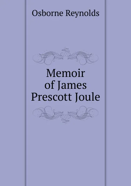 Обложка книги Memoir of James Prescott Joule, Osborne Reynolds