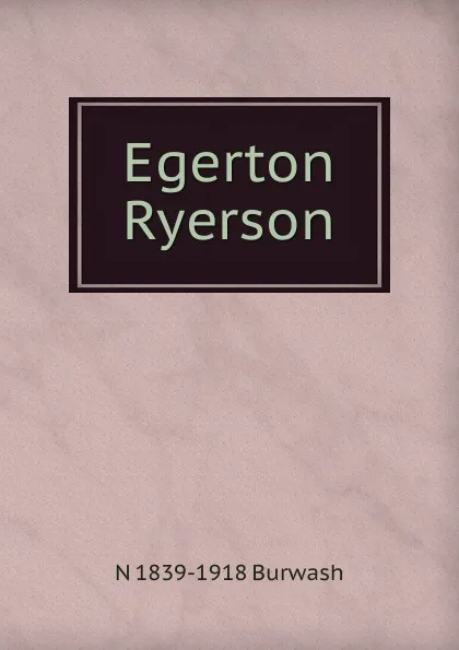 Обложка книги Egerton Ryerson, N. Burwash